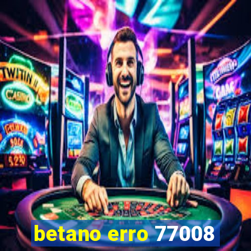 betano erro 77008